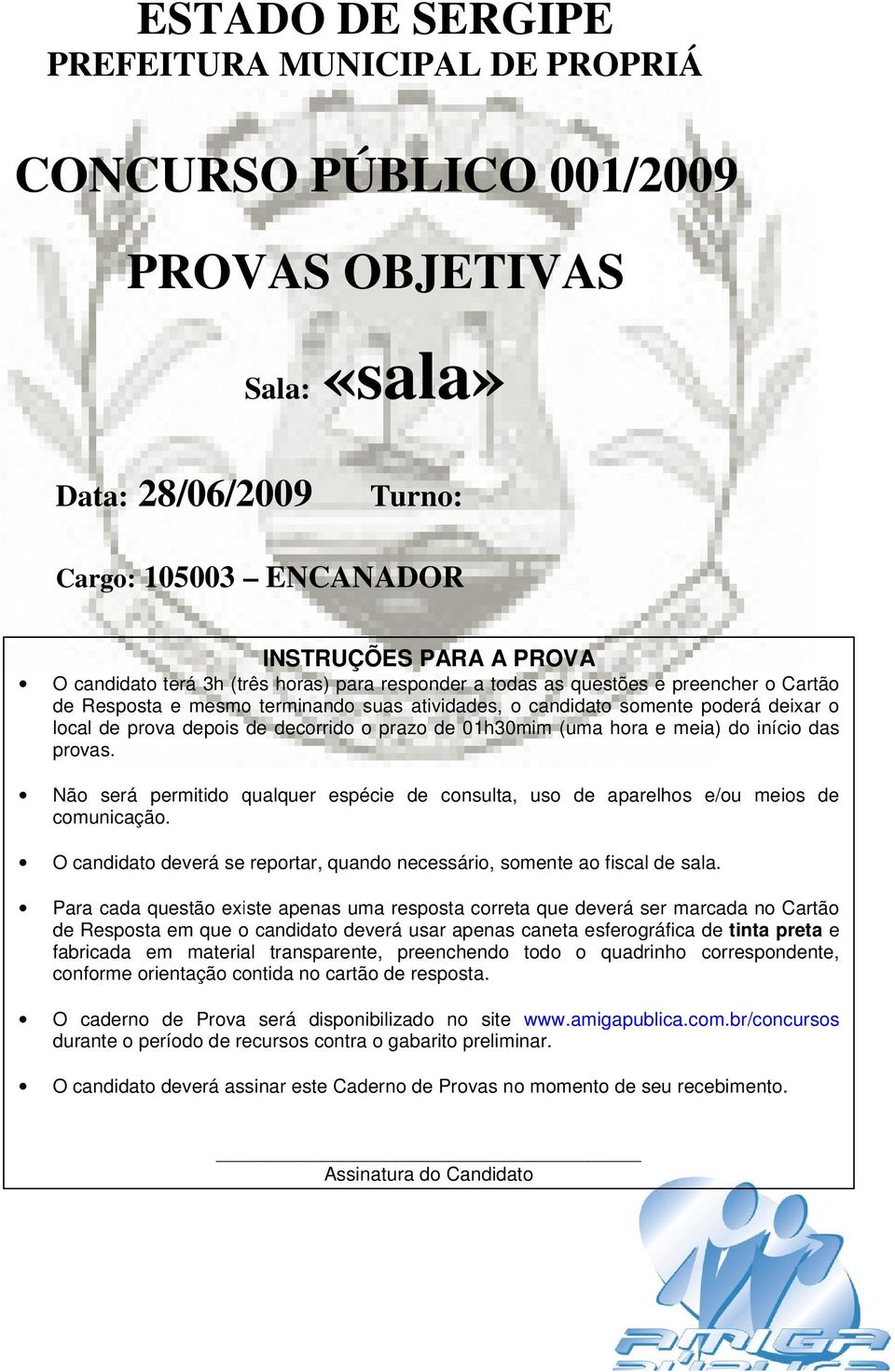 01h30mim (uma hora e meia) do início das provas. Não será permitido qualquer espécie de consulta, uso de aparelhos e/ou meios de comunicação.