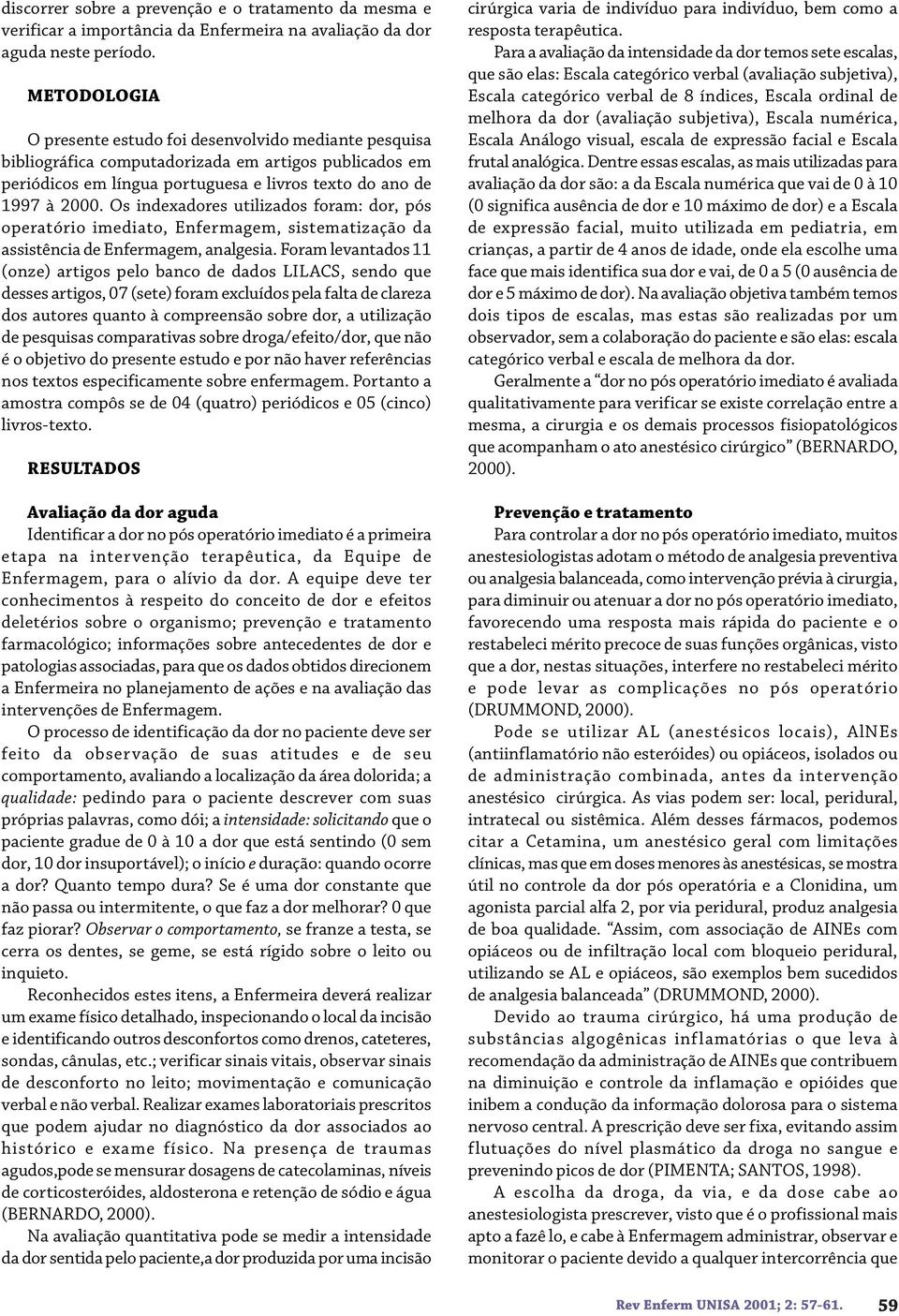 Os indexadores utilizados foram: dor, pós operatório imediato, Enfermagem, sistematização da assistência de Enfermagem, analgesia.