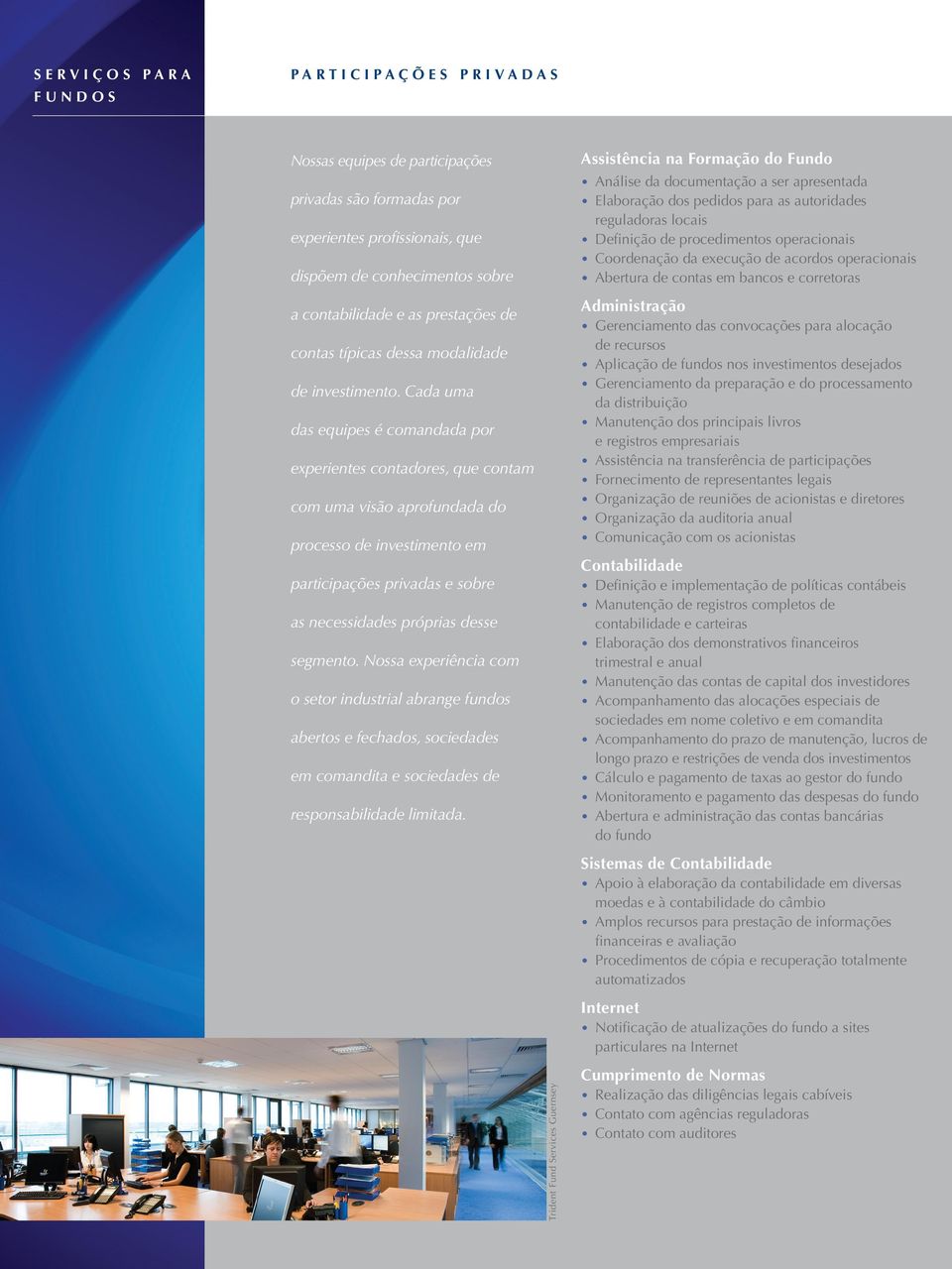 Cada uma das equipes é comandada por experientes contadores, que contam com uma visão aprofundada do processo de investimento em participações privadas e sobre as necessidades próprias desse segmento.