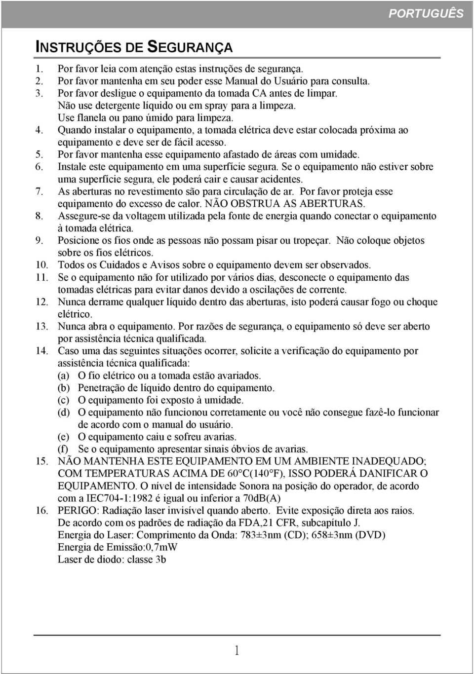 Quando instalar o equipamento, a tomada elétrica deve estar colocada próxima ao equipamento e deve ser de fácil acesso. 5. Por favor mantenha esse equipamento afastado de áreas com umidade. 6.