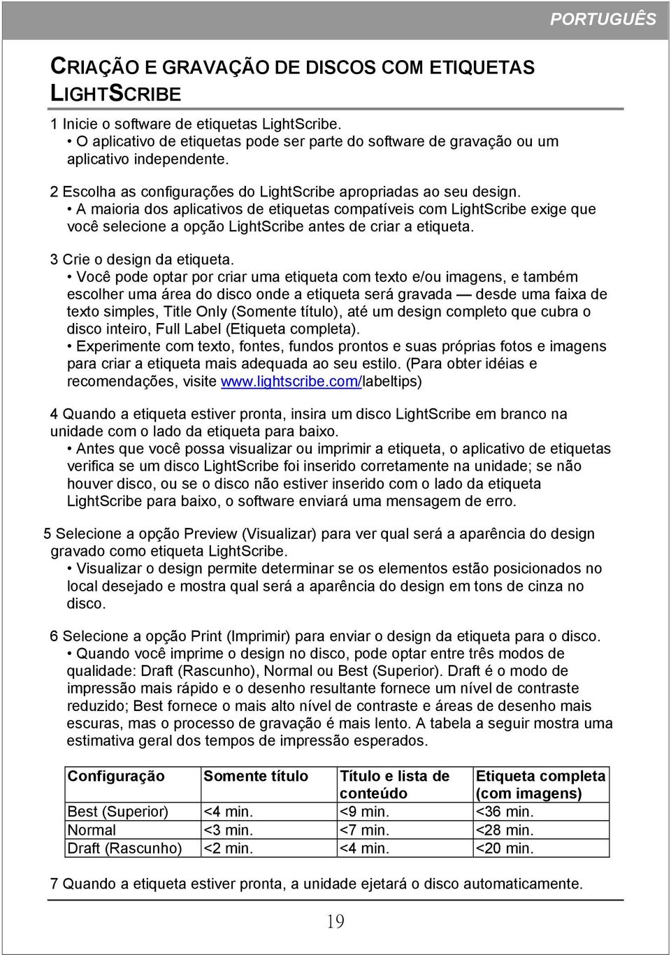 A maioria dos aplicativos de etiquetas compatíveis com LightScribe exige que você selecione a opção LightScribe antes de criar a etiqueta. 3 Crie o design da etiqueta.