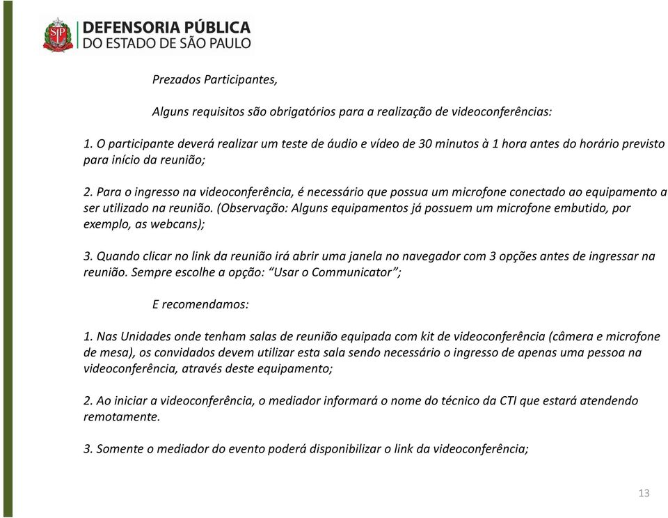 Para o ingresso na videoconferência, é necessário que possua um microfone conectado ao equipamento a ser utilizado na reunião.