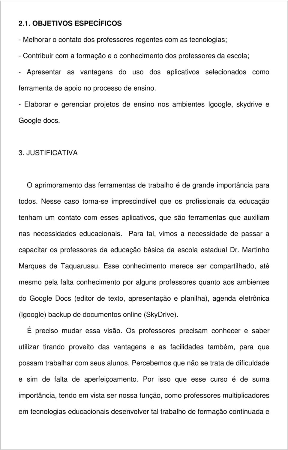 JUSTIFICATIVA O aprimoramento das ferramentas de trabalho é de grande importância para todos.