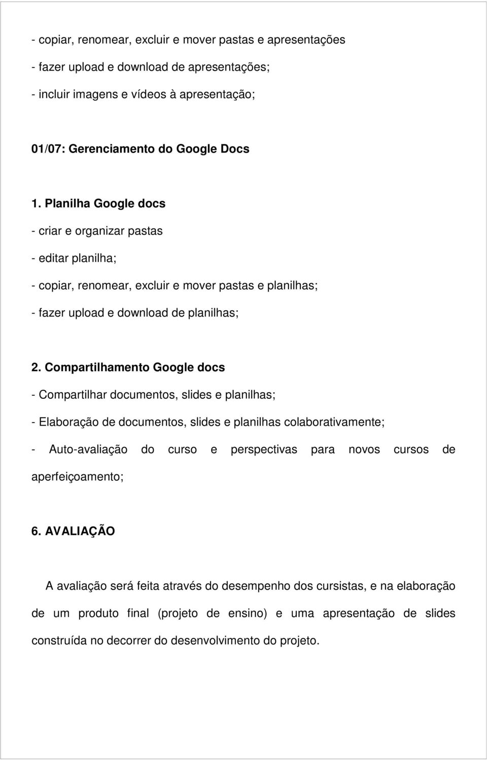 Compartilhamento Google docs - Compartilhar documentos, slides e planilhas; - Elaboração de documentos, slides e planilhas colaborativamente; - Auto-avaliação do curso e perspectivas para