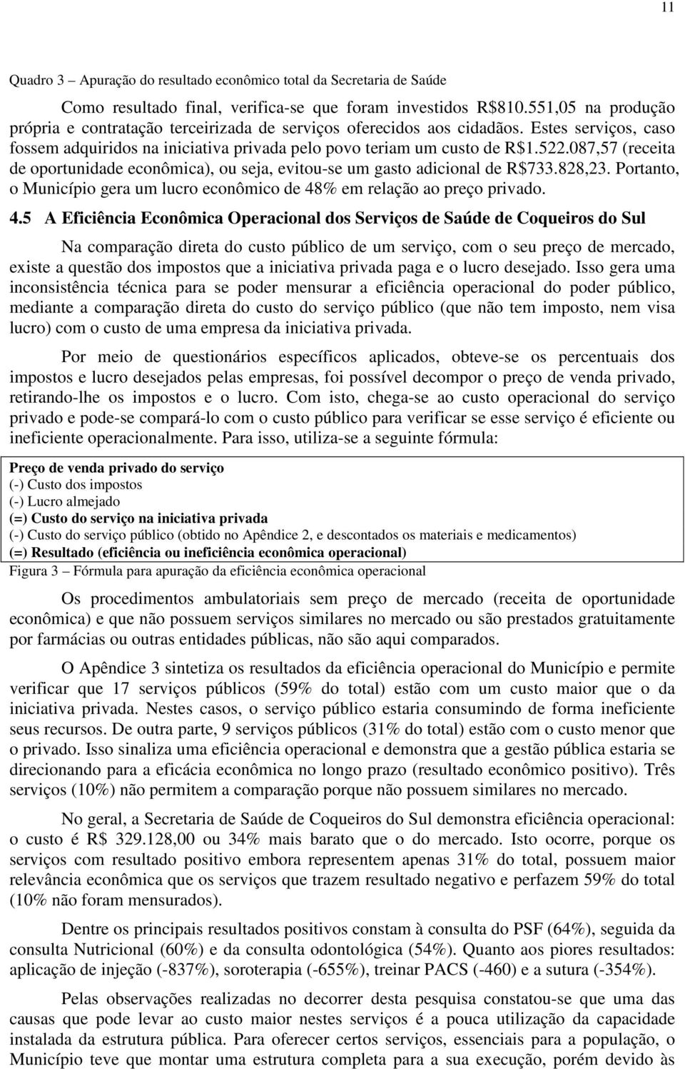 087,57 (receita de oportunidade econômica), ou seja, evitou-se um gasto adicional de R$733.828,23. Portanto, o Município gera um lucro econômico de 48