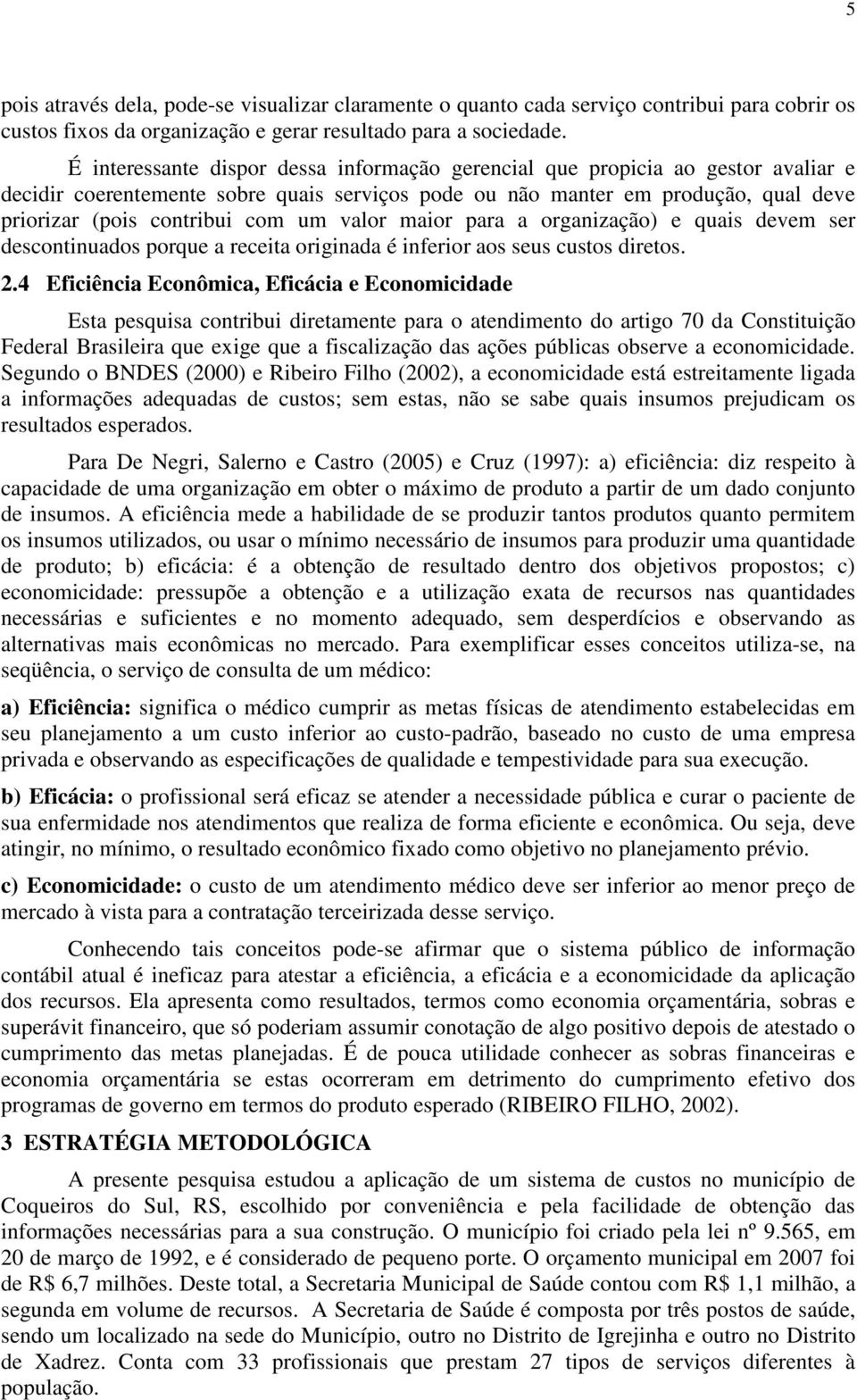 valor maior para a organização) e quais devem ser descontinuados porque a receita originada é inferior aos seus custos diretos. 2.