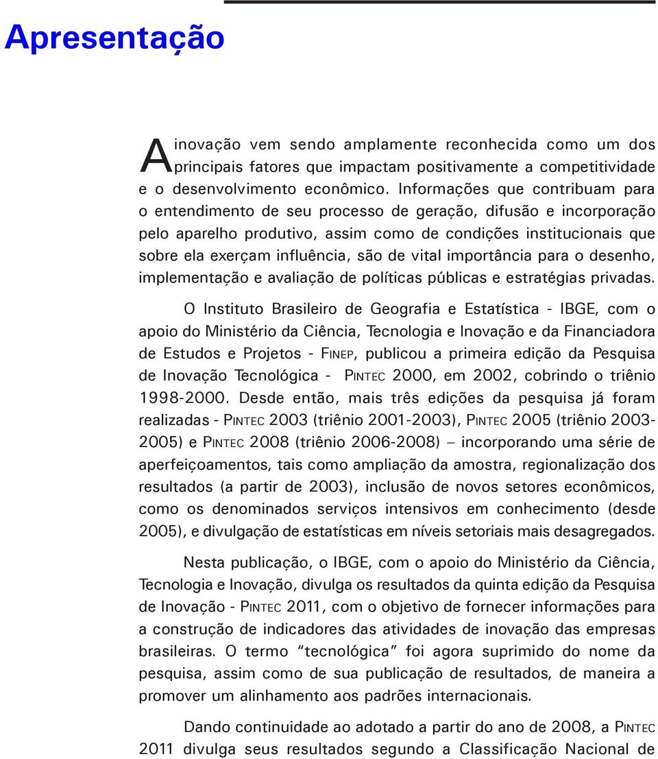 de vital importância para o desenho, implementação e avaliação de políticas públicas e estratégias privadas.