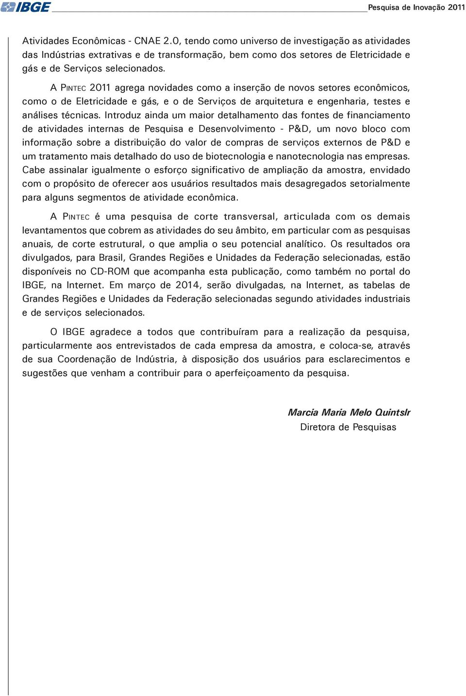 A Pintec 2011 agrega novidades como a inserção de novos setores econômicos, como o de Eletricidade e gás, e o de Serviços de arquitetura e engenharia, testes e análises técnicas.