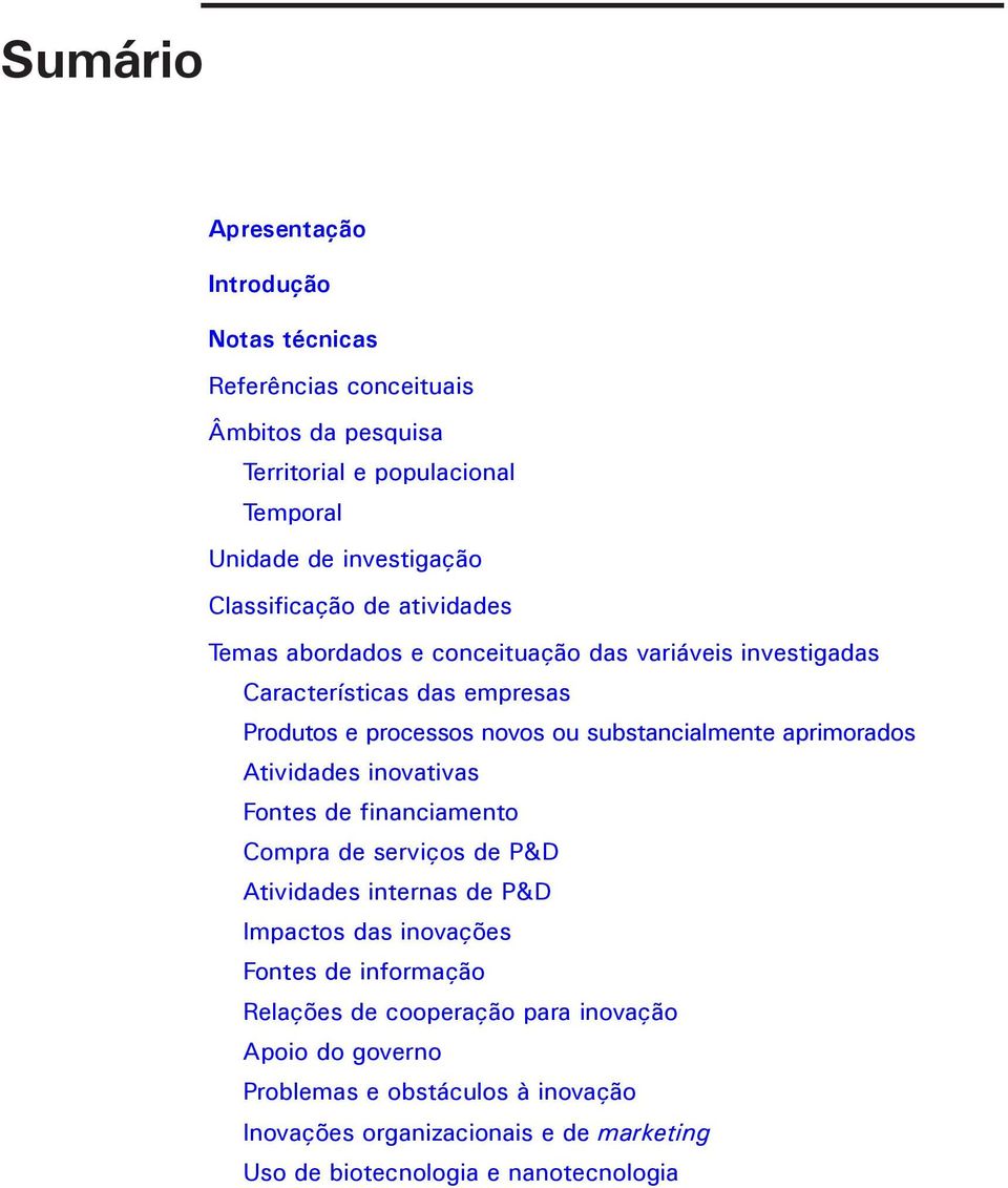 substancialmente aprimorados Atividades inovativas Fontes de financiamento Compra de serviços de P&D Atividades internas de P&D Impactos das inovações Fontes