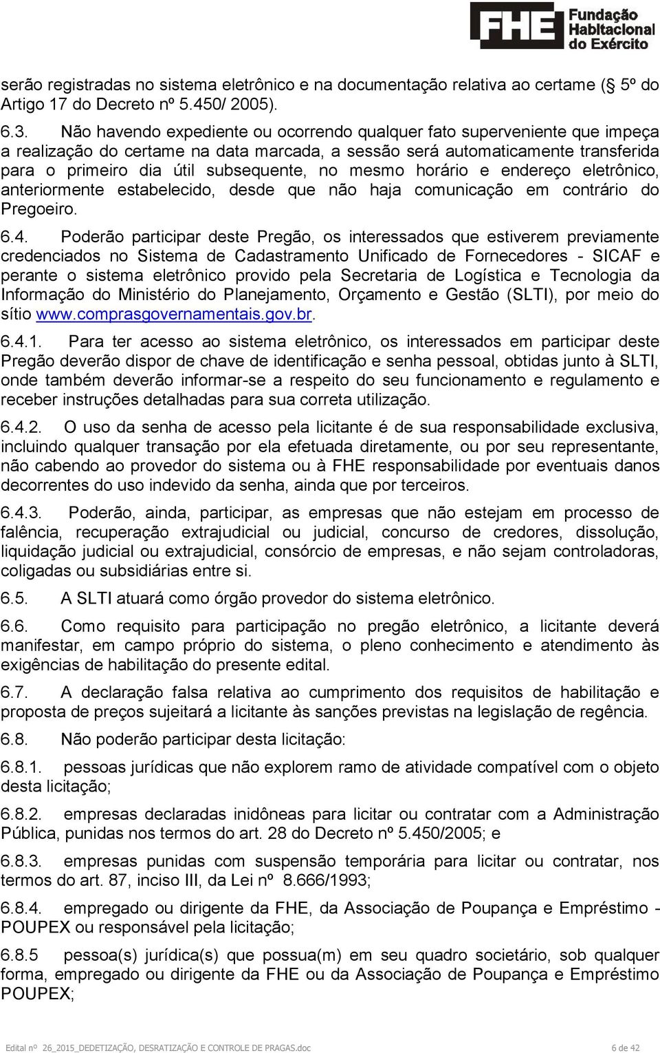 mesmo horário e endereço eletrônico, anteriormente estabelecido, desde que não haja comunicação em contrário do Pregoeiro. 6.4.