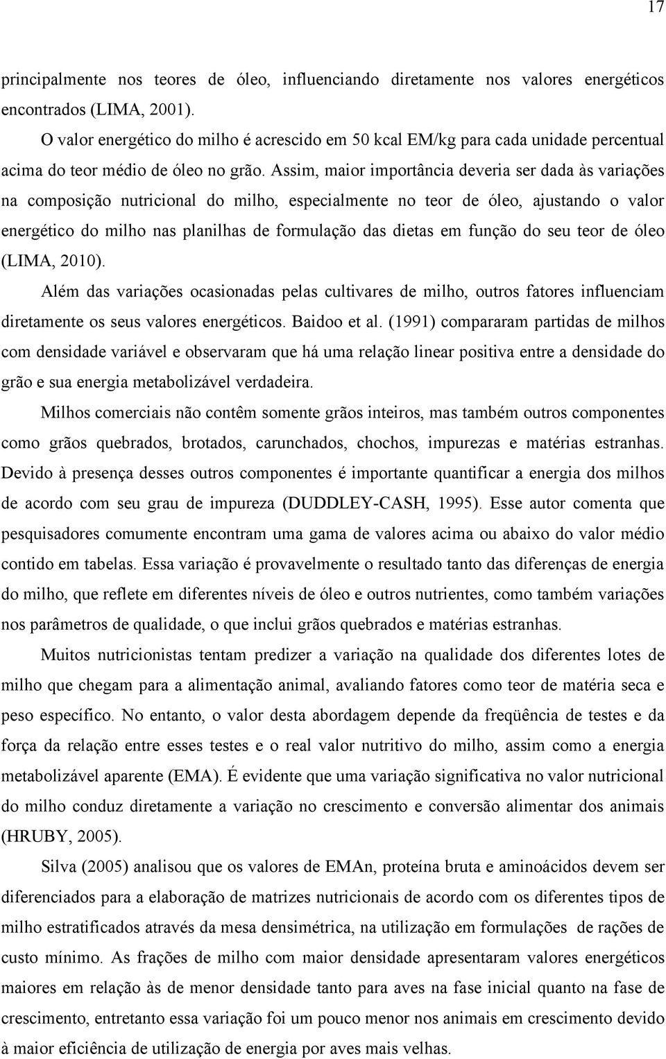 Assim, maior importância deveria ser dada às variações na composição nutricional do milho, especialmente no teor de óleo, ajustando o valor energético do milho nas planilhas de formulação das dietas