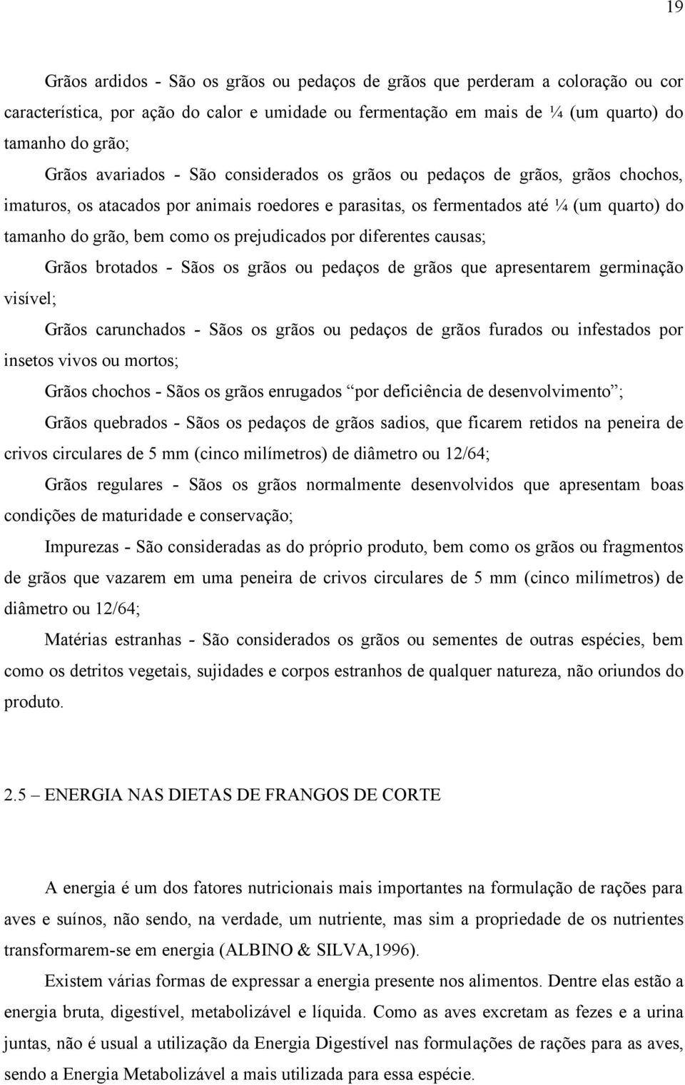 prejudicados por diferentes causas; Grãos brotados - Sãos os grãos ou pedaços de grãos que apresentarem germinação visível; Grãos carunchados - Sãos os grãos ou pedaços de grãos furados ou infestados