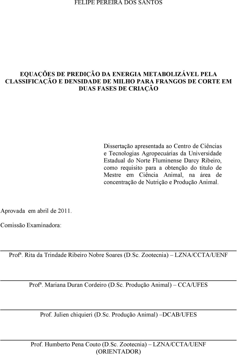 área de concentração de Nutrição e Produção Animal. Aprovada em abril de 2011. Comissão Examinadora: Profª. Rita da Trindade Ribeiro Nobre Soares (D.Sc.