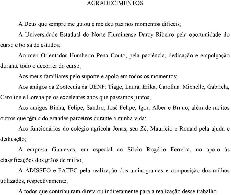 UENF: Tiago, Laura, Erika, Carolina, Michelle, Gabriela, Caroline e Lorena pelos excelentes anos que passamos juntos; Aos amigos Binha, Felipe, Sandro, José Felipe, Igor, Alber e Bruno, além de