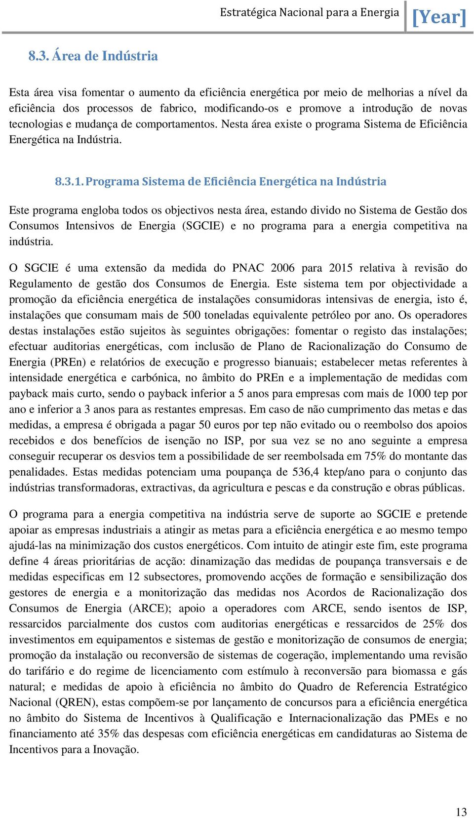 Programa Sistema de Eficiência Energética na Indústria Este programa engloba todos os objectivos nesta área, estando divido no Sistema de Gestão dos Consumos Intensivos de Energia (SGCIE) e no