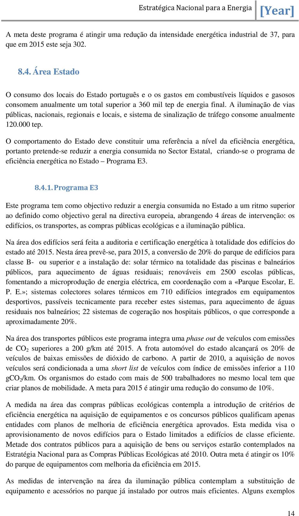 A iluminação de vias públicas, nacionais, regionais e locais, e sistema de sinalização de tráfego consome anualmente 120.000 tep.