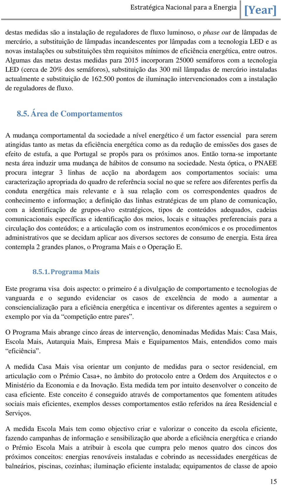 Algumas das metas destas medidas para 2015 incorporam 25000 semáforos com a tecnologia LED (cerca de 20% dos semáforos), substituição das 300 mil lâmpadas de mercúrio instaladas actualmente e