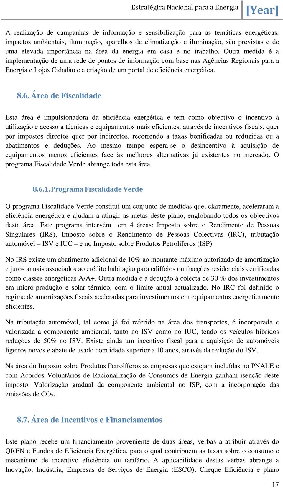 Outra medida é a implementação de uma rede de pontos de informação com base nas Agências Regionais para a Energia e Lojas Cidadão e a criação de um portal de eficiência energética. 8.6.