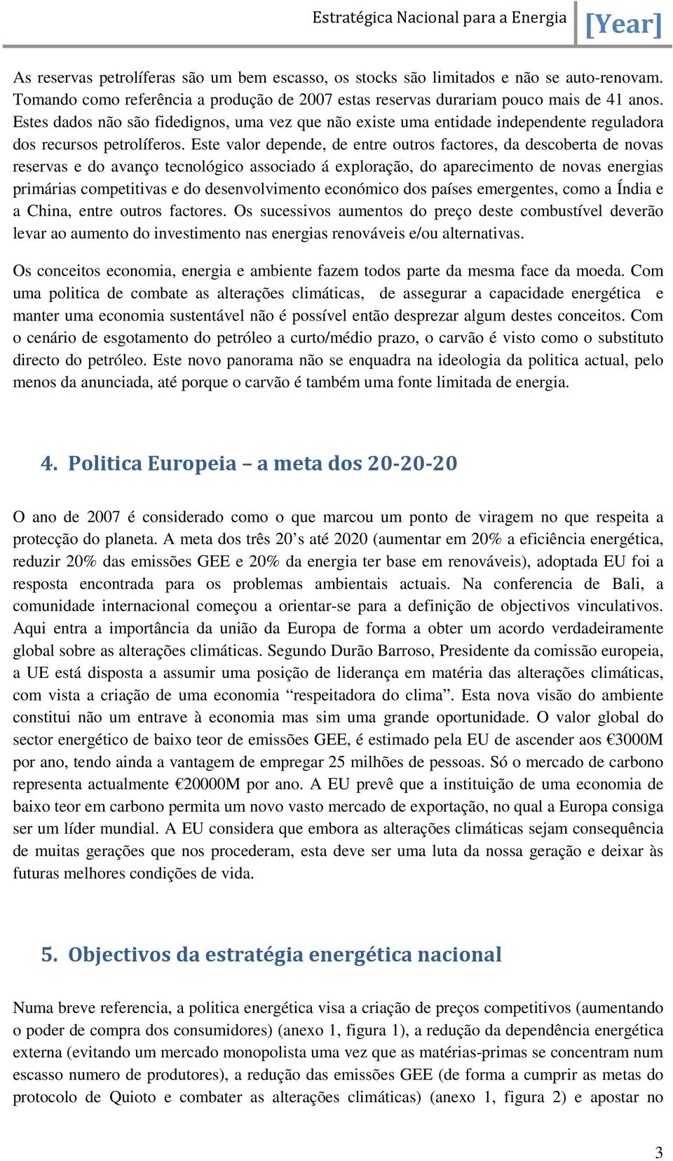 Este valor depende, de entre outros factores, da descoberta de novas reservas e do avanço tecnológico associado á exploração, do aparecimento de novas energias primárias competitivas e do