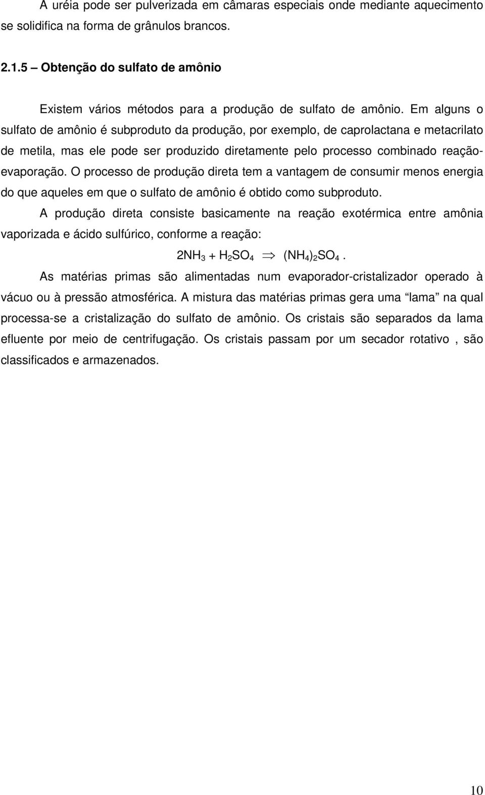 Em alguns o sulfato de amônio é subproduto da produção, por exemplo, de caprolactana e metacrilato de metila, mas ele pode ser produzido diretamente pelo processo combinado reaçãoevaporação.