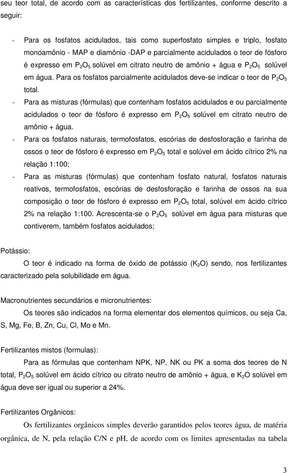 Para os fosfatos parcialmente acidulados deve-se indicar o teor de P 2 O 5 total.