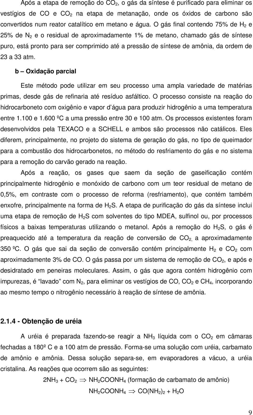 O gás final contendo 75% de H 2 e 25% de N 2 e o residual de aproximadamente 1% de metano, chamado gás de síntese puro, está pronto para ser comprimido até a pressão de síntese de amônia, da ordem de