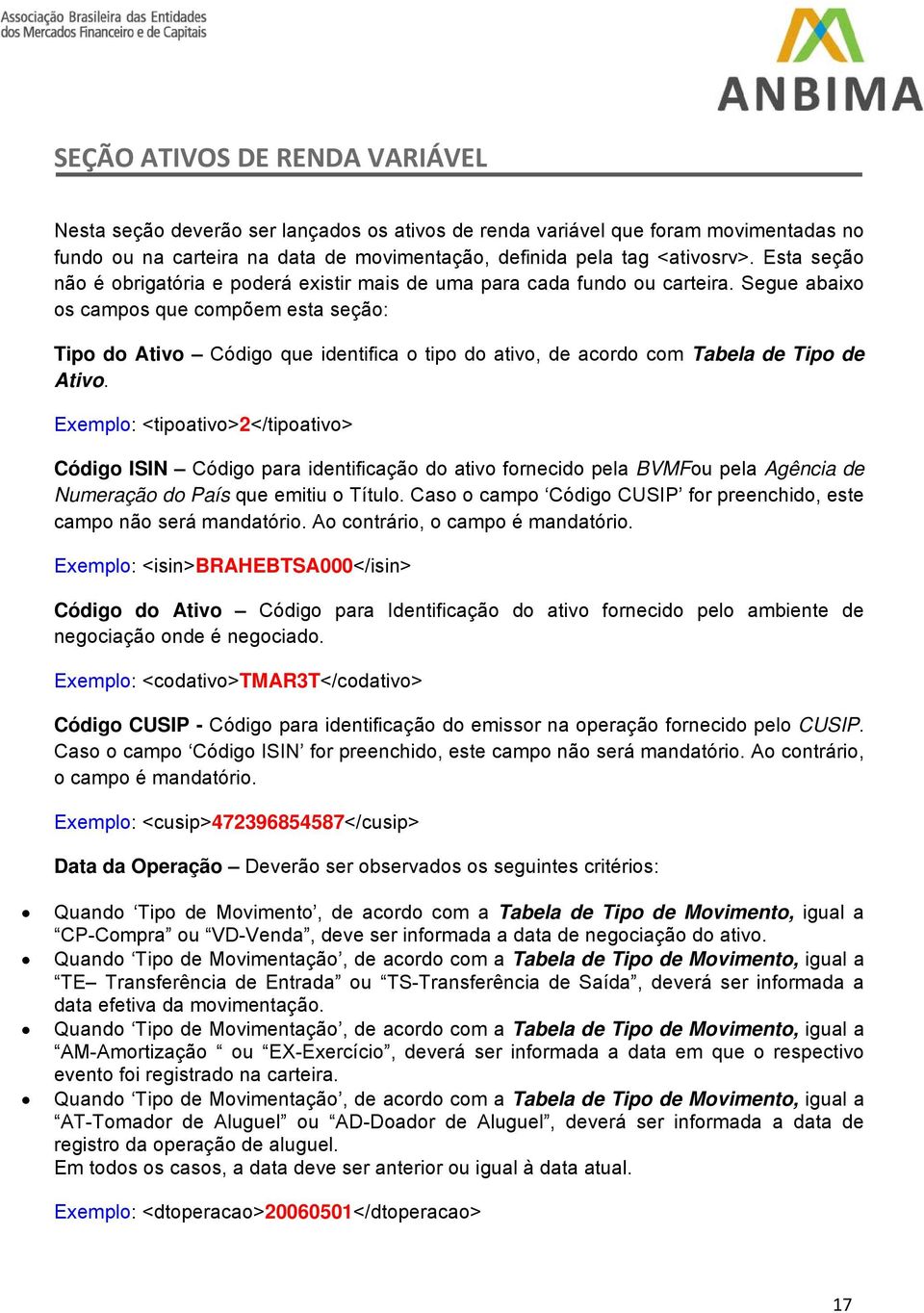 Segue abaixo os campos que compõem esta seção: Tipo do Ativo Código que identifica o tipo do ativo, de acordo com Tabela de Tipo de Ativo.