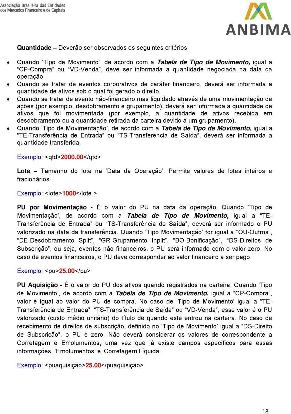 Quando se tratar de evento não-financeiro mas liquidado através de uma movimentação de ações (por exemplo, desdobramento e grupamento), deverá ser informada a quantidade de ativos que foi movimentada