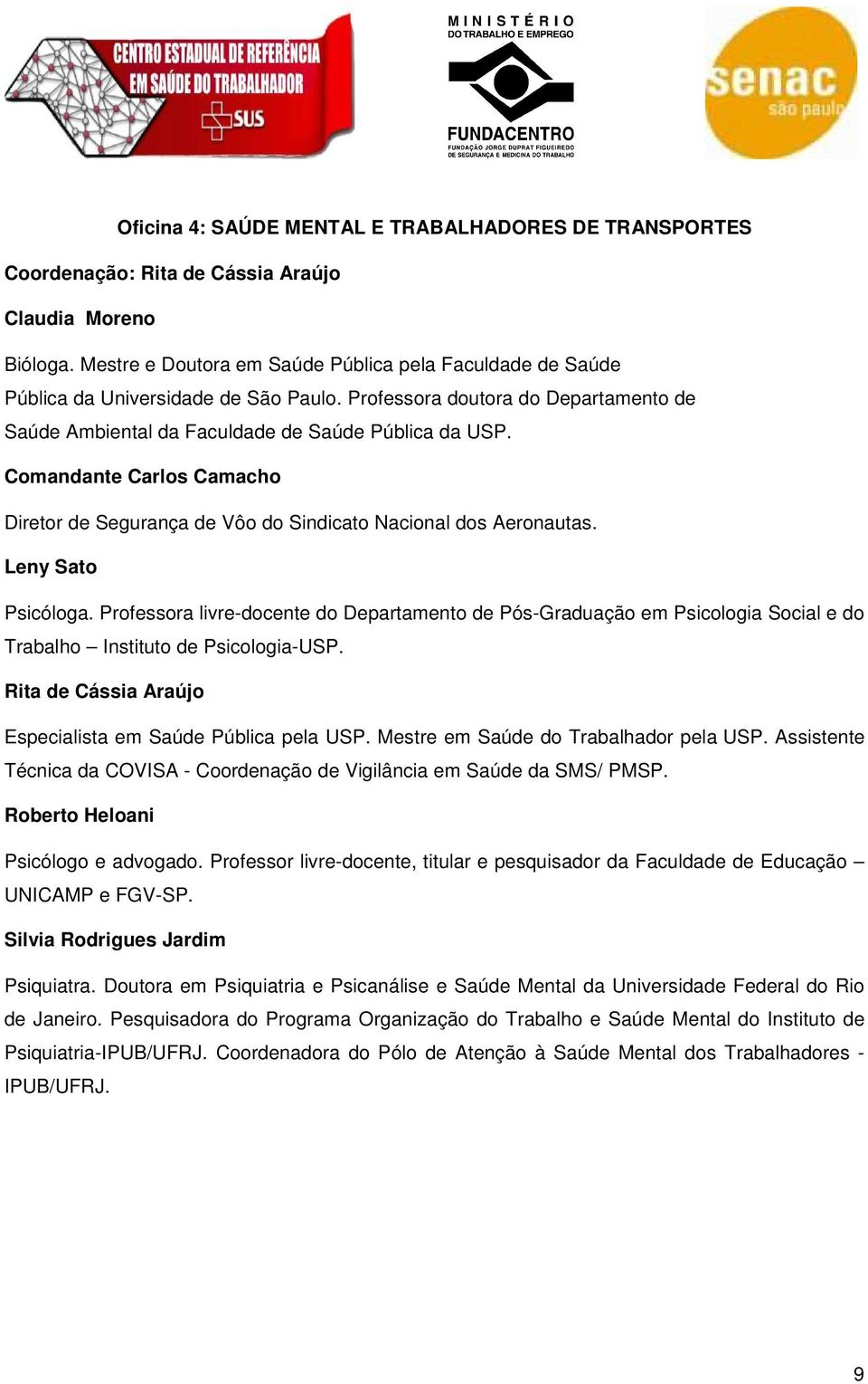 Comandante Carlos Camacho Diretor de Segurança de Vôo do Sindicato Nacional dos Aeronautas. Leny Sato Psicóloga.