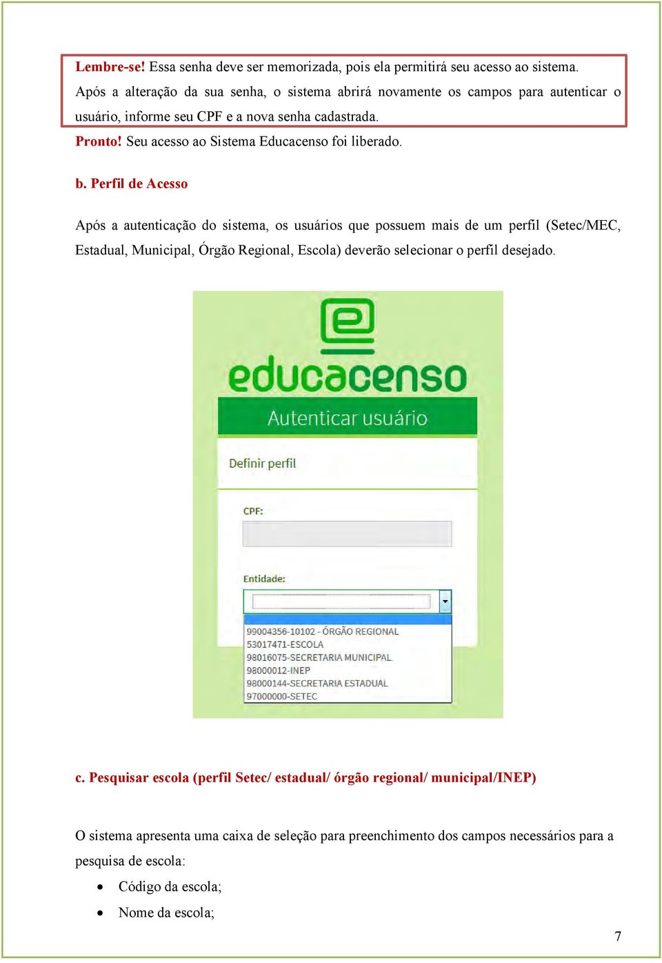 Seu acesso ao Sistema Educacenso foi liberado. b.