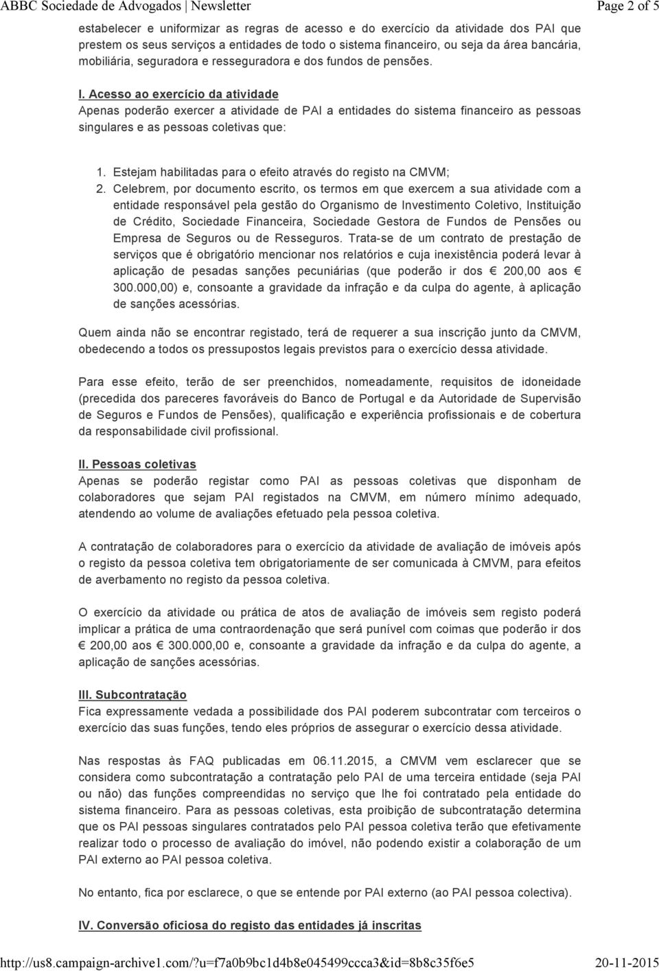 Acesso ao exercício da atividade Apenas poderão exercer a atividade de PAI a entidades do sistema financeiro as pessoas singulares e as pessoas coletivas que: 1.