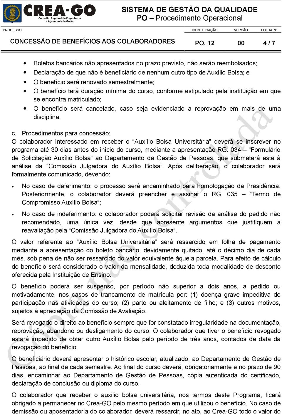 semestralmente; O benefício terá duração mínima do curso, conforme estipulado pela instituição em que se encontra matriculado; O benefício será cancelado, caso seja evidenciado a reprovação em mais