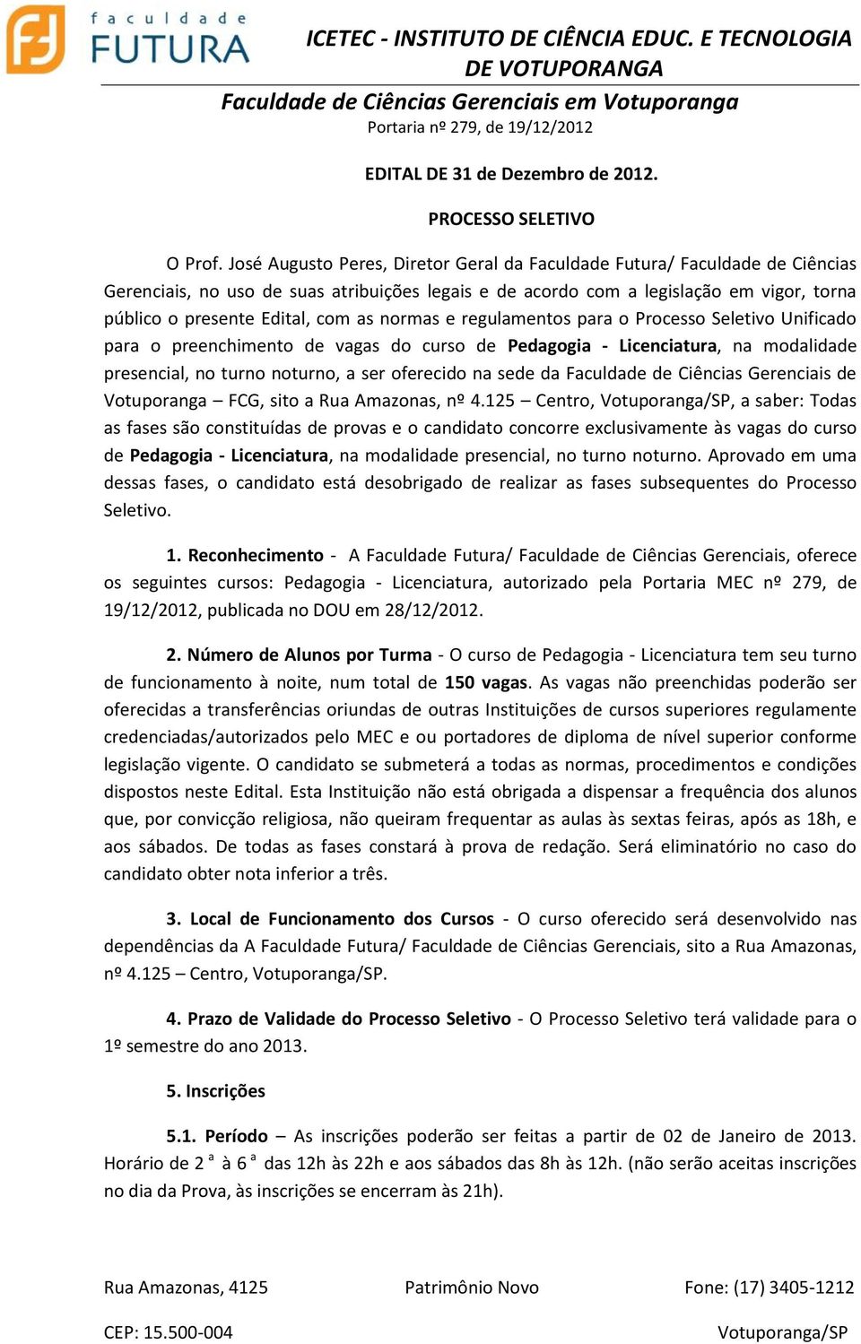 as normas e regulamentos para o Processo Seletivo Unificado para o preenchimento de vagas do curso de Pedagogia - Licenciatura, na modalidade presencial, no turno noturno, a ser oferecido na sede da