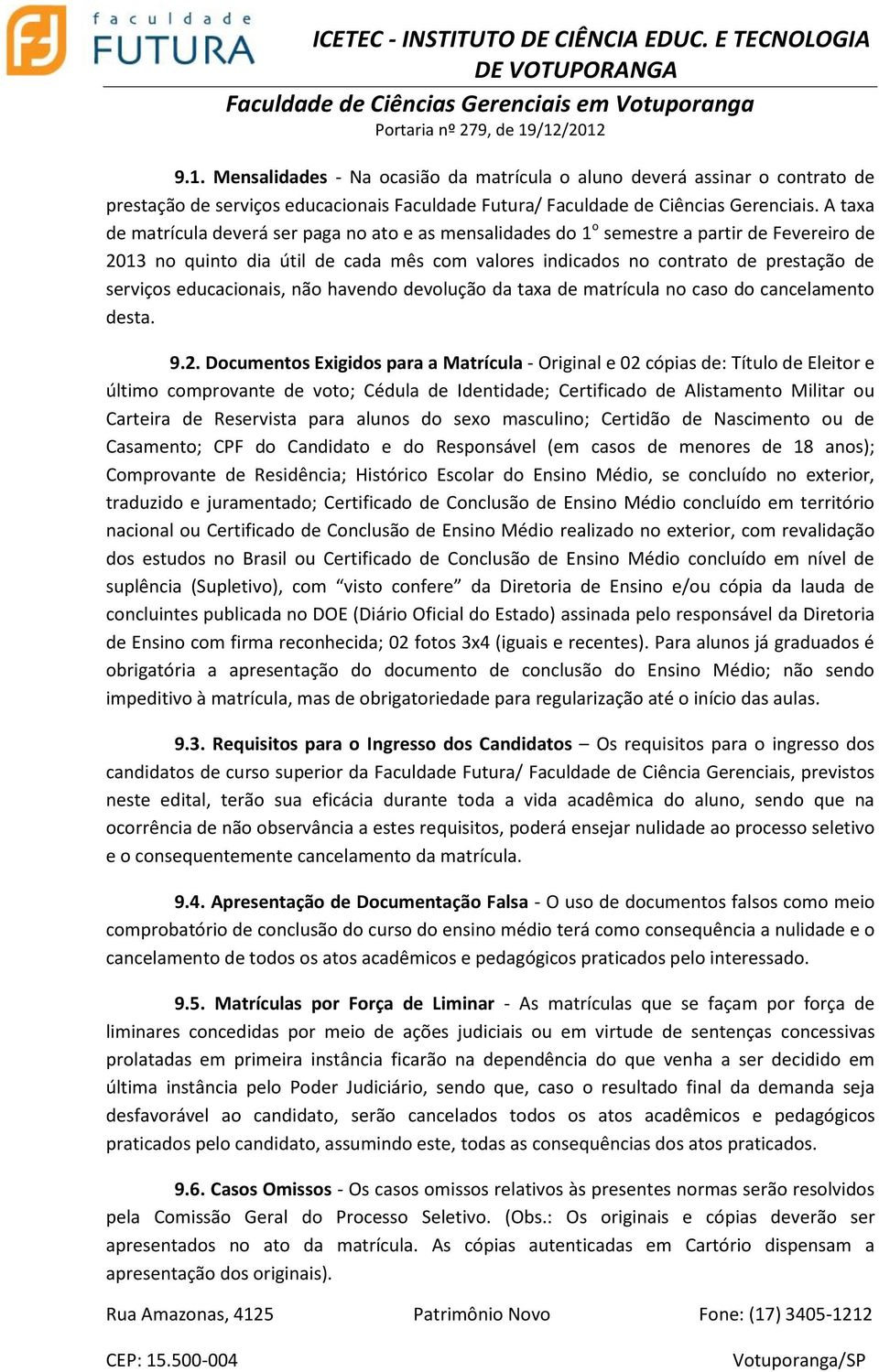 educacionais, não havendo devolução da taxa de matrícula no caso do cancelamento desta. 9.2.