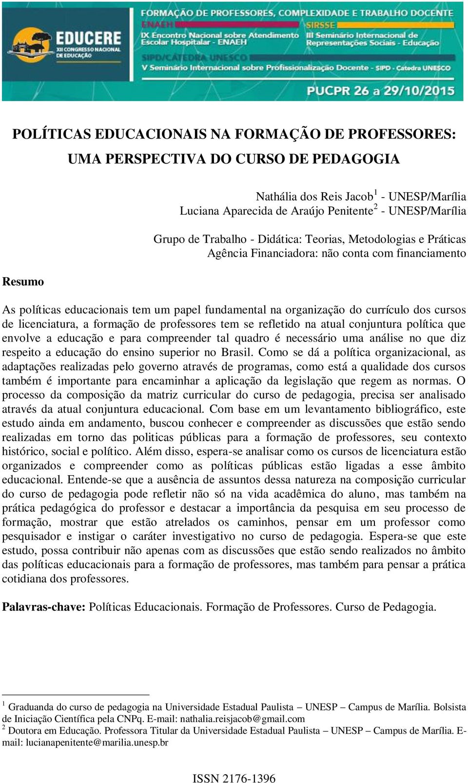 licenciatura, a formação de professores tem se refletido na atual conjuntura política que envolve a educação e para compreender tal quadro é necessário uma análise no que diz respeito a educação do