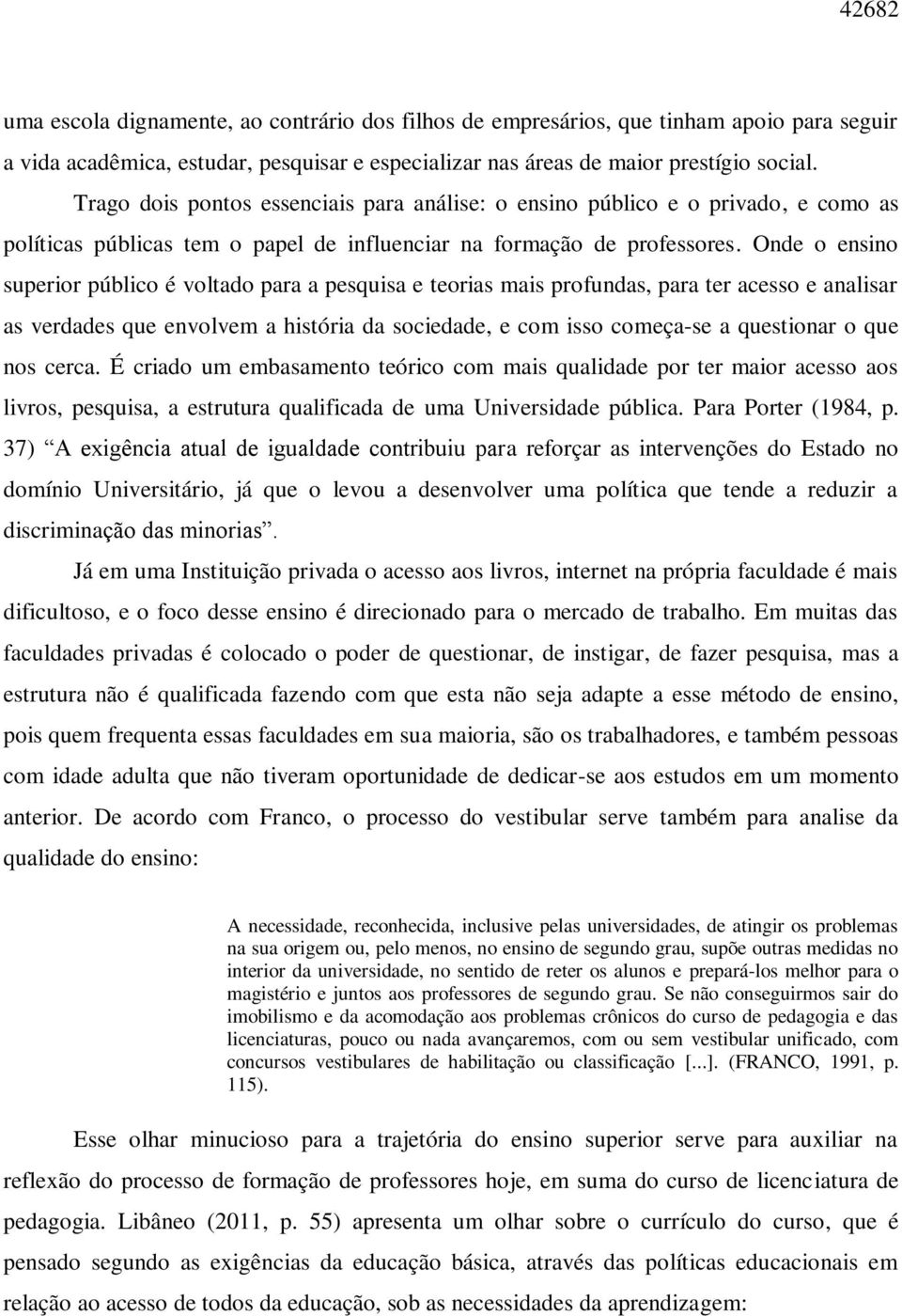 Onde o ensino superior público é voltado para a pesquisa e teorias mais profundas, para ter acesso e analisar as verdades que envolvem a história da sociedade, e com isso começa-se a questionar o que