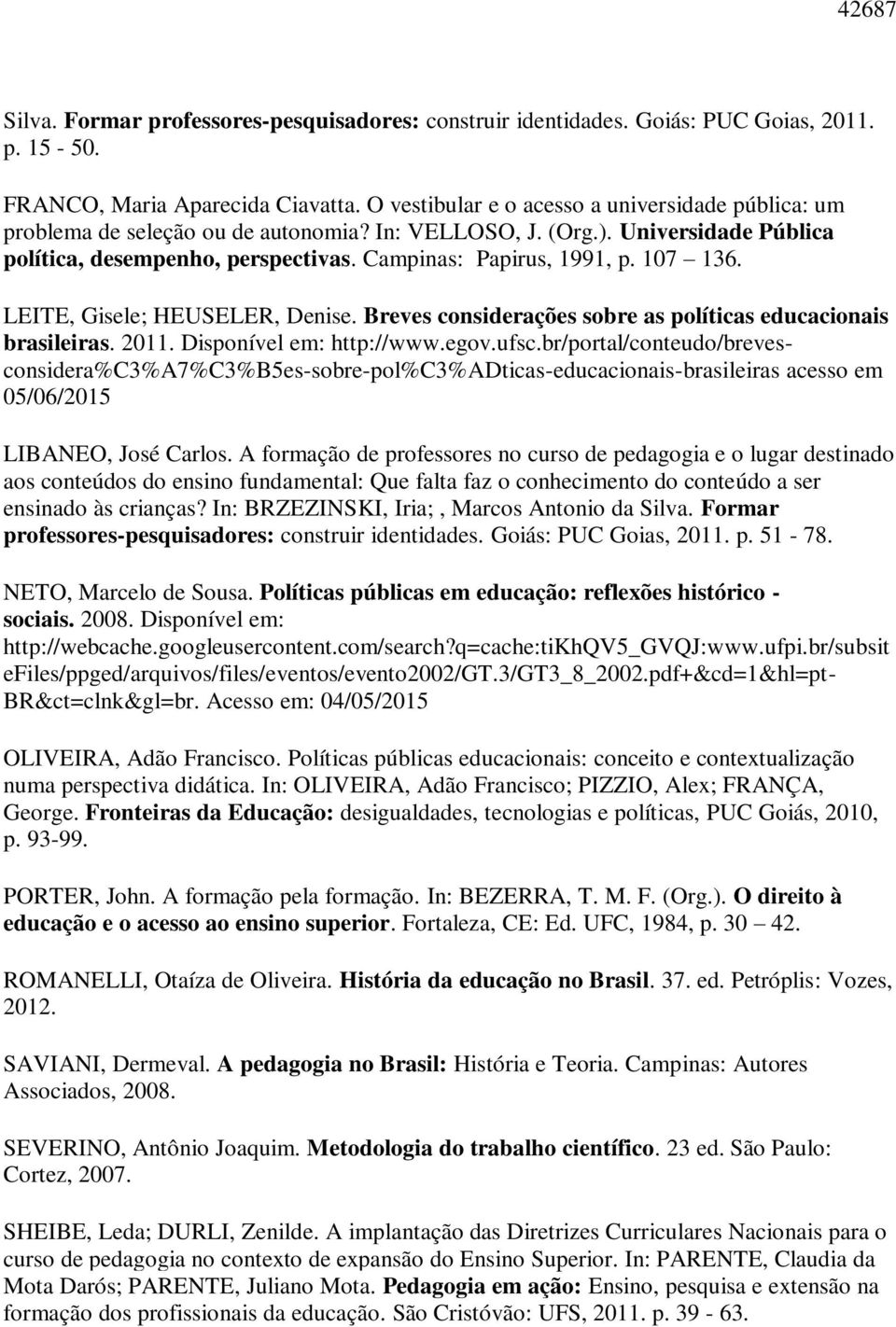 107 136. LEITE, Gisele; HEUSELER, Denise. Breves considerações sobre as políticas educacionais brasileiras. 2011. Disponível em: http://www.egov.ufsc.