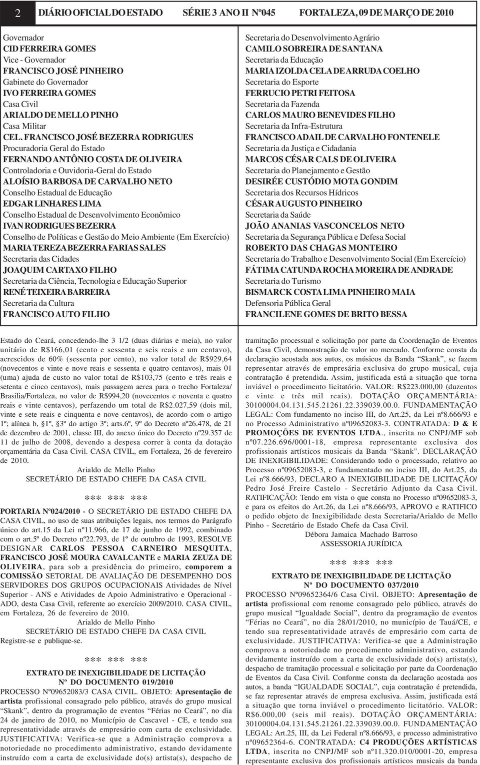 FRANCISCO JOSÉ BEZERRA RODRIGUES Procuradoria Geral do Estado FERNANDO ANTÔNIO COSTA DE OLIVEIRA Controladoria e Ouvidoria-Geral do Estado ALOÍSIO BARBOSA DE CARVALHO NETO Conselho Estadual de