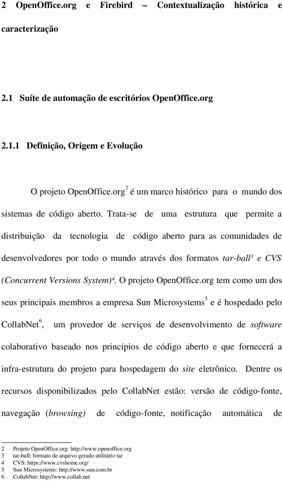 Trata-se de uma estrutura que permite a distribuição da tecnologia de código aberto para as comunidades de desenvolvedores por todo o mundo através dos formatos tar-ball 3 e CVS (Concurrent Versions