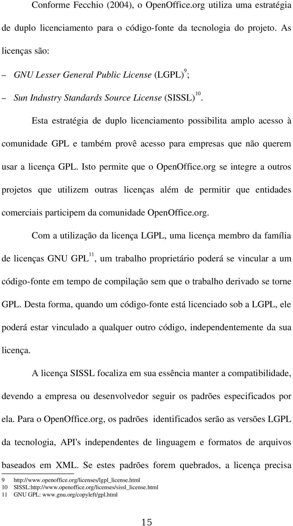 Esta estratégia de duplo licenciamento possibilita amplo acesso à comunidade GPL e também provê acesso para empresas que não querem usar a licença GPL. Isto permite que o OpenOffice.