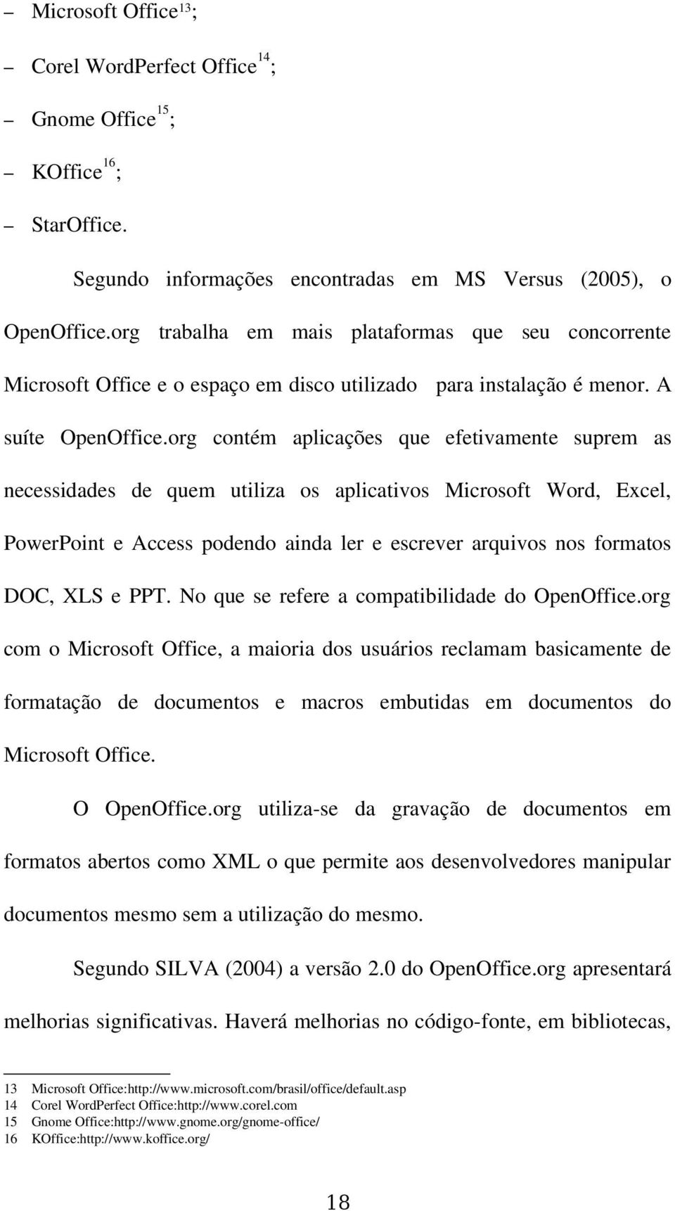 org contém aplicações que efetivamente suprem as necessidades de quem utiliza os aplicativos Microsoft Word, Excel, PowerPoint e Access podendo ainda ler e escrever arquivos nos formatos DOC, XLS e