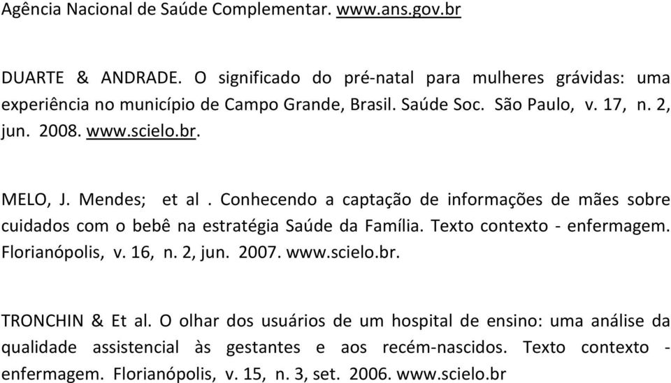 MELO, J. Mendes; et al. Conhecendo a captação de informações de mães sobre cuidados com o bebê na estratégia Saúde da Família. Texto contexto - enfermagem.