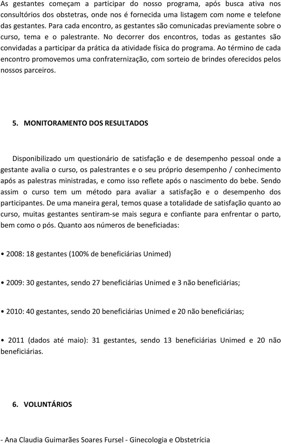 No decorrer dos encontros, todas as gestantes são convidadas a participar da prática da atividade física do programa.