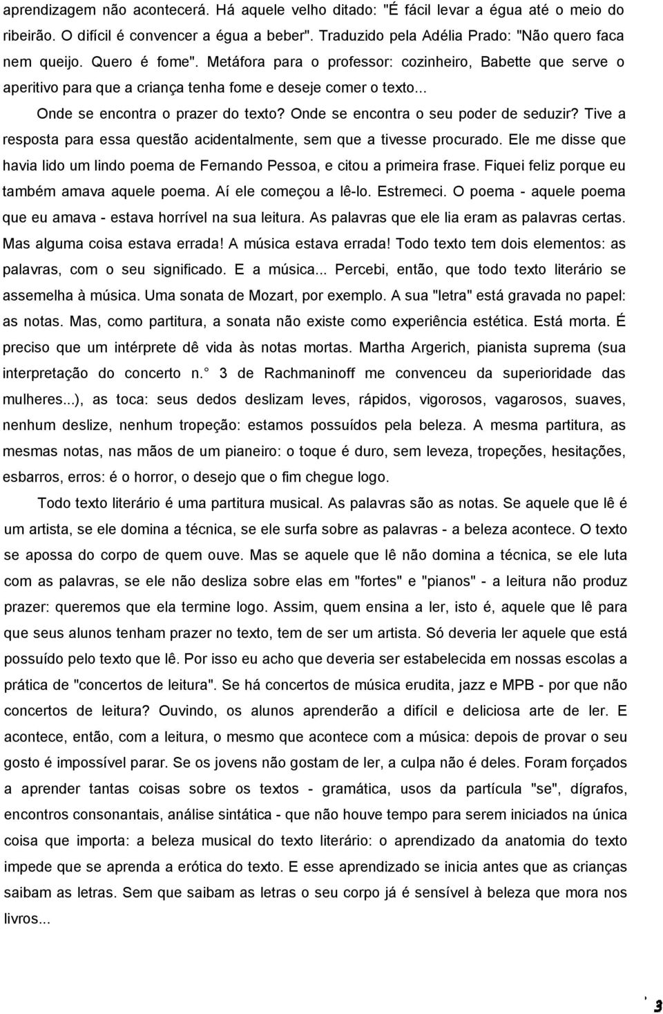 Onde se encontra o seu poder de seduzir? Tive a resposta para essa questão acidentalmente, sem que a tivesse procurado.