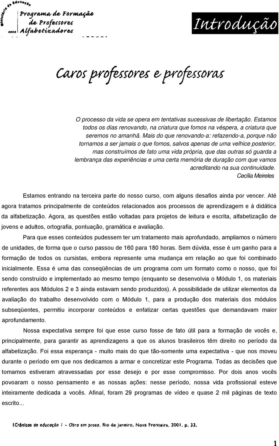 lembrança das experiências e uma certa memória de duração com que vamos acreditando na sua continuidade.