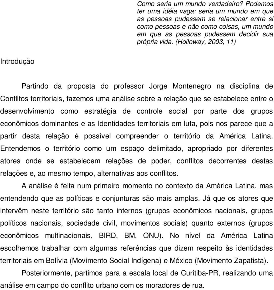 (Holloway, 2003, 11) Introdução Partindo da proposta do professor Jorge Montenegro na disciplina de Conflitos territoriais, fazemos uma análise sobre a relação que se estabelece entre o