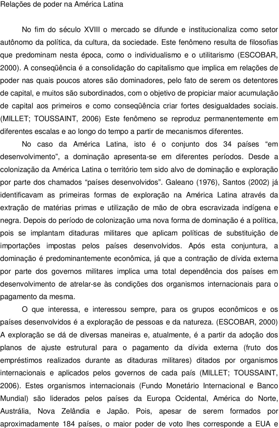 A conseqüência é a consolidação do capitalismo que implica em relações de poder nas quais poucos atores são dominadores, pelo fato de serem os detentores de capital, e muitos são subordinados, com o