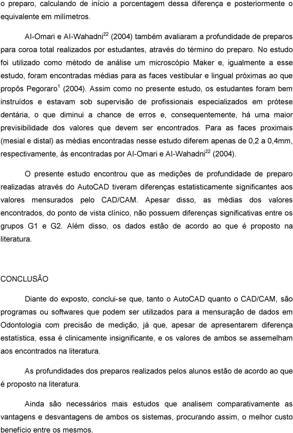 No estudo foi utilizado como método de análise um microscópio Maker e, igualmente a esse estudo, foram encontradas médias para as faces vestibular e lingual próximas ao que propôs Pegoraro 1 (2004).