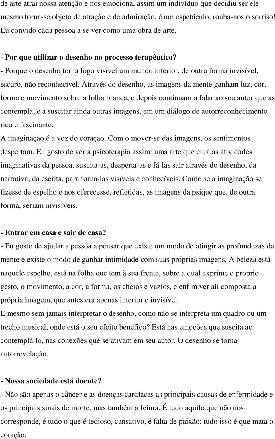 - Porque o desenho torna logo visível um mundo interior, de outra forma invisível, escuro, não reconhecível.