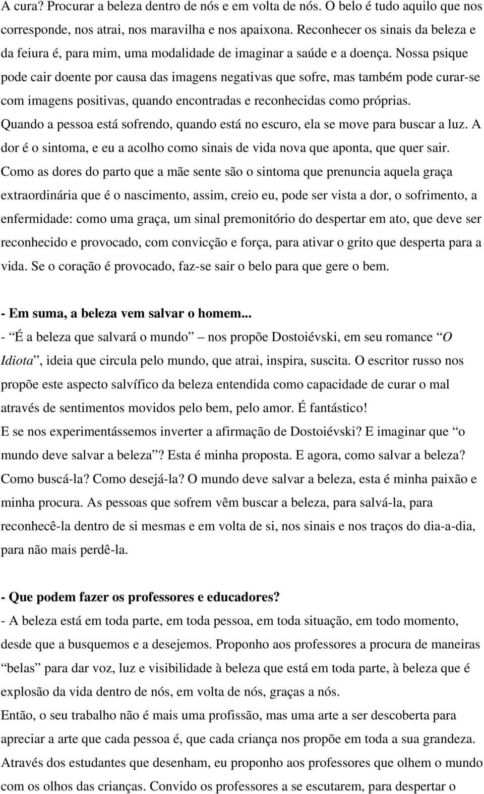 Nossa psique pode cair doente por causa das imagens negativas que sofre, mas também pode curar-se com imagens positivas, quando encontradas e reconhecidas como próprias.